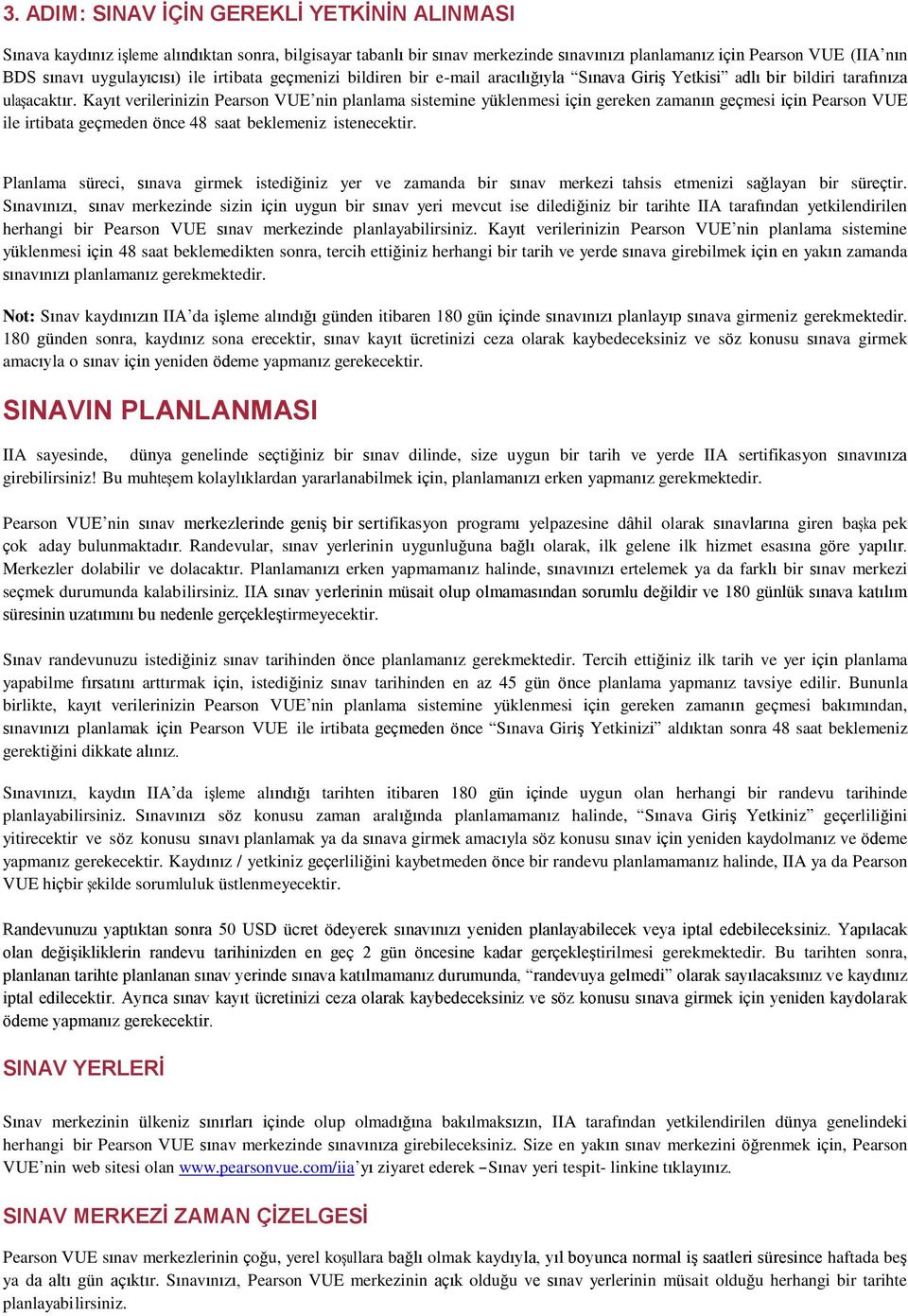 Kayıt verilerinizin Pearson VUE nin planlama sistemine yüklenmesi için gereken zamanın geçmesi için Pearson VUE ile irtibata geçmeden önce 48 saat beklemeniz istenecektir.