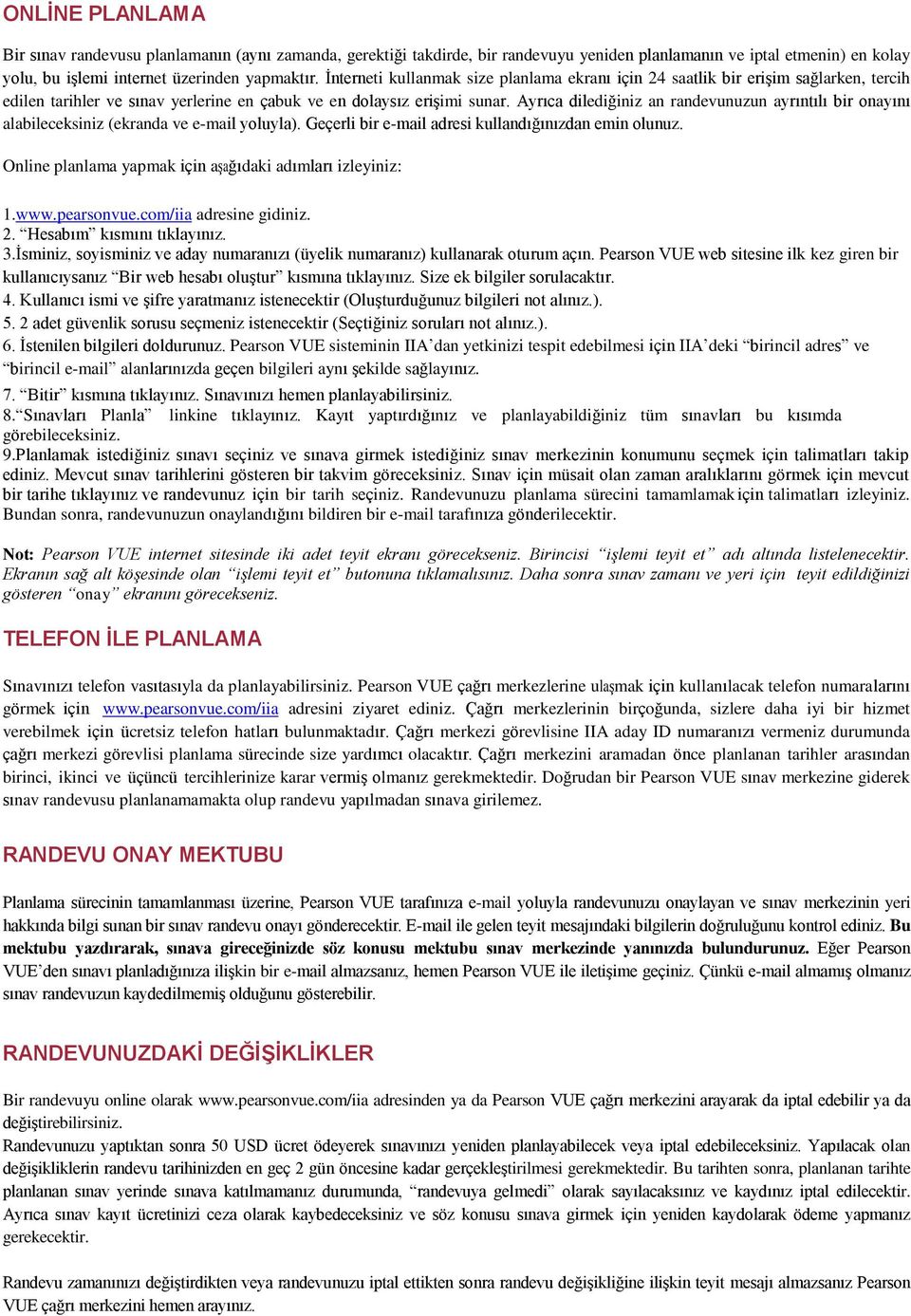 Ayrıca dilediğiniz an randevunuzun ayrıntılı bir onayını alabileceksiniz (ekranda ve e-mail yoluyla). Geçerli bir e-mail adresi kullandığınızdan emin olunuz.