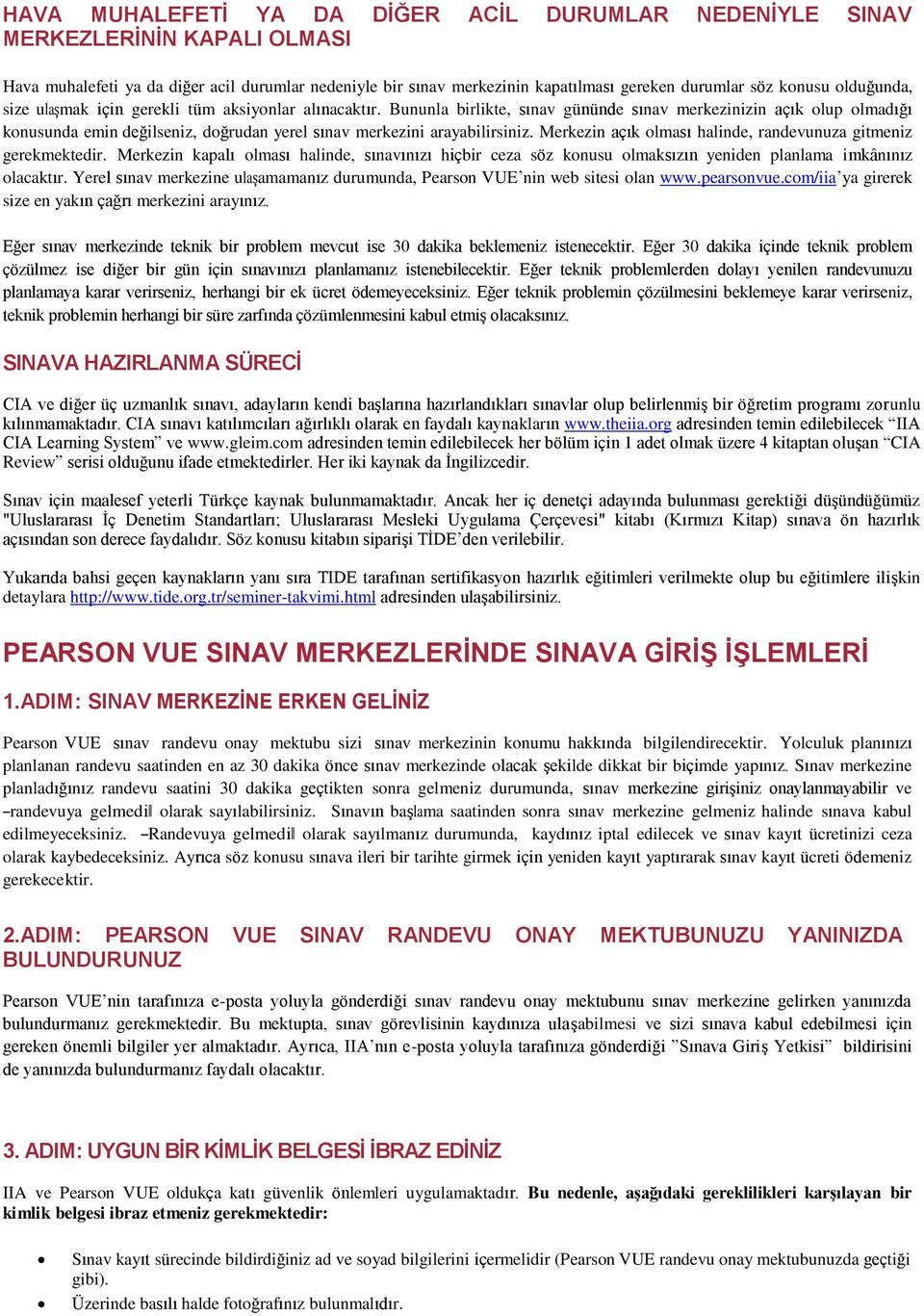 Bununla birlikte, sınav gününde sınav merkezinizin açık olup olmadığı konusunda emin değilseniz, doğrudan yerel sınav merkezini arayabilirsiniz.