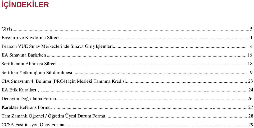 .. 19 CIA Sınavının 4. Bölümü (PRC4) için Meslekî Tanınma Kredisi... 23 IIA Etik Kuralları...... 24 Deneyim Doğrulama Formu.