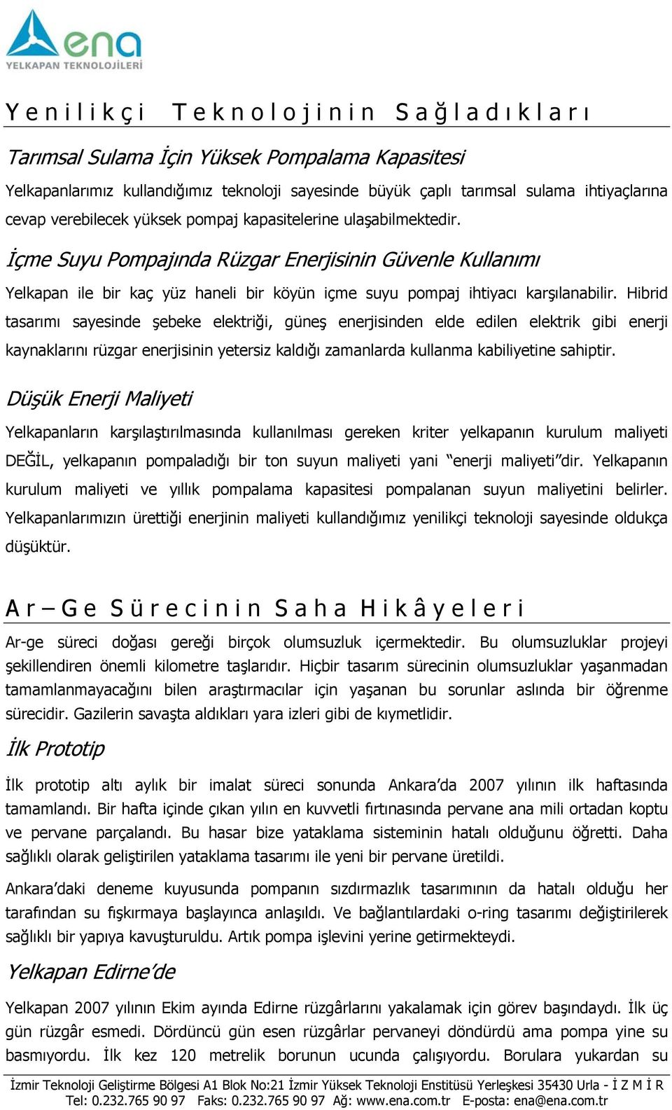 İçme Suyu Pompajında Rüzgar Enerjisinin Güvenle Kullanımı Yelkapan ile bir kaç yüz haneli bir köyün içme suyu pompaj ihtiyacı karşılanabilir.