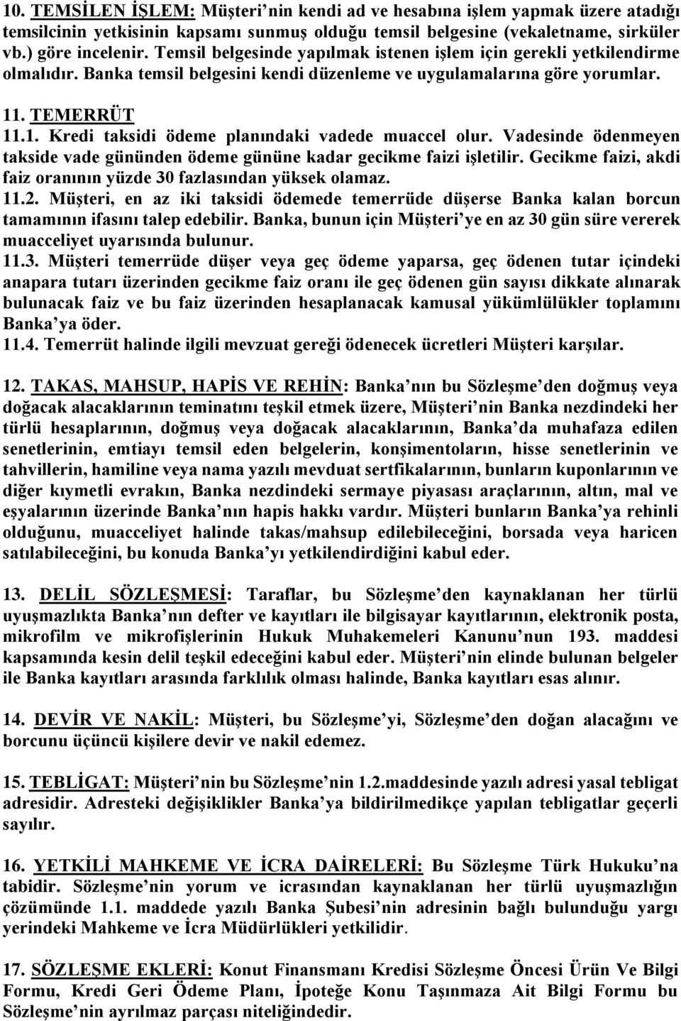 . TEMERRÜT 11.1. Kredi taksidi ödeme planındaki vadede muaccel olur. Vadesinde ödenmeyen takside vade gününden ödeme gününe kadar gecikme faizi işletilir.