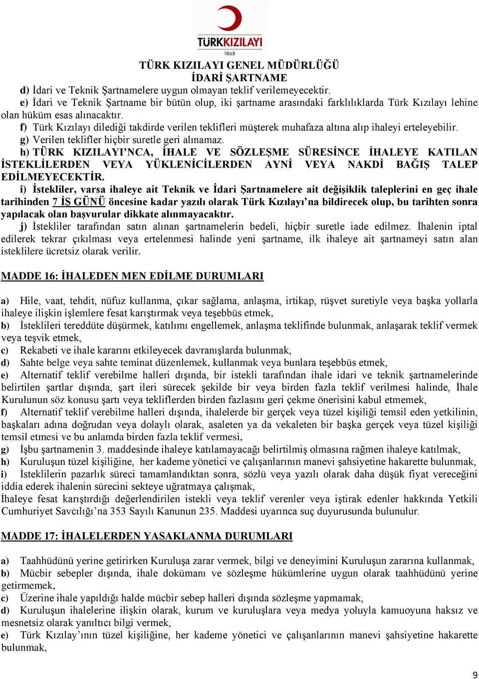 f) Türk Kızılayı dilediği takdirde verilen teklifleri müşterek muhafaza altına alıp ihaleyi erteleyebilir. g) Verilen teklifler hiçbir suretle geri alınamaz.