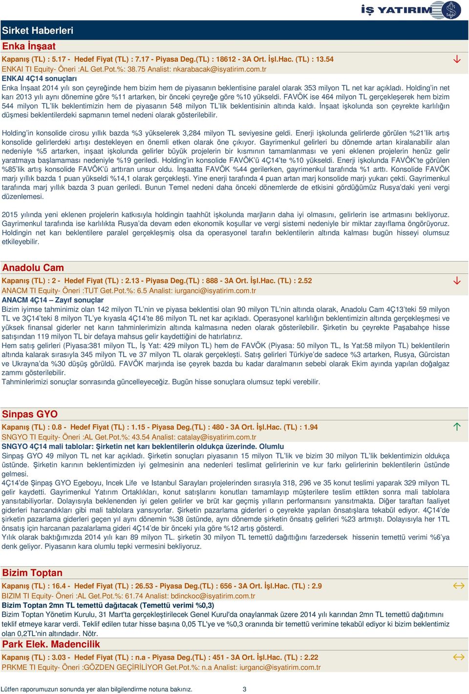 Holding in net karı 2013 yılı aynı dönemine göre %11 artarken, bir önceki çeyreğe göre %10 yükseldi.