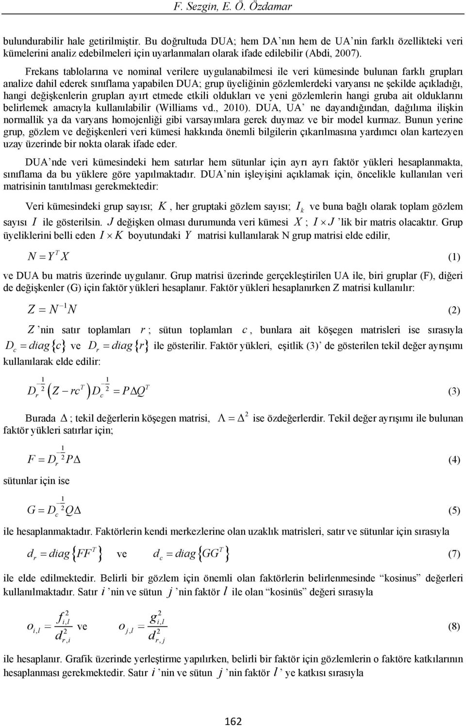 grupar ay rt etmede etkii odukar ve yeni gözemerin hangi gruba ait odukar n beiremek amac ya kuan abiir (Wiiams vd., 010).