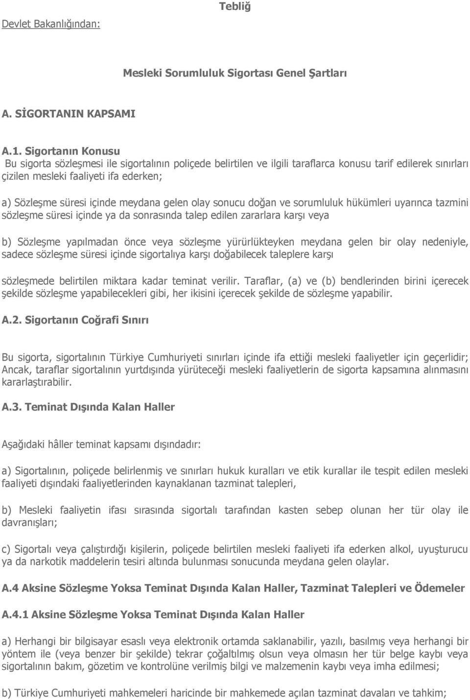 meydana gelen olay sonucu doğan ve sorumluluk hükümleri uyarınca tazmini sözleşme süresi içinde ya da sonrasında talep edilen zararlara karşı veya b) Sözleşme yapılmadan önce veya sözleşme