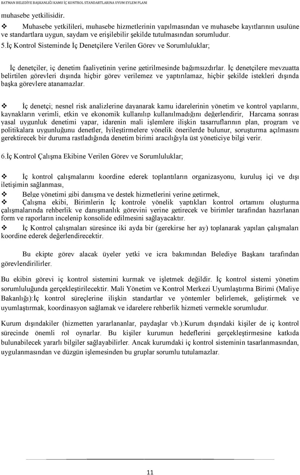 Ġç denetçilere mevzuatta belirtilen görevleri dıģında hiçbir görev verilemez ve yaptırılamaz, hiçbir Ģekilde istekleri dıģında baģka görevlere atanamazlar.