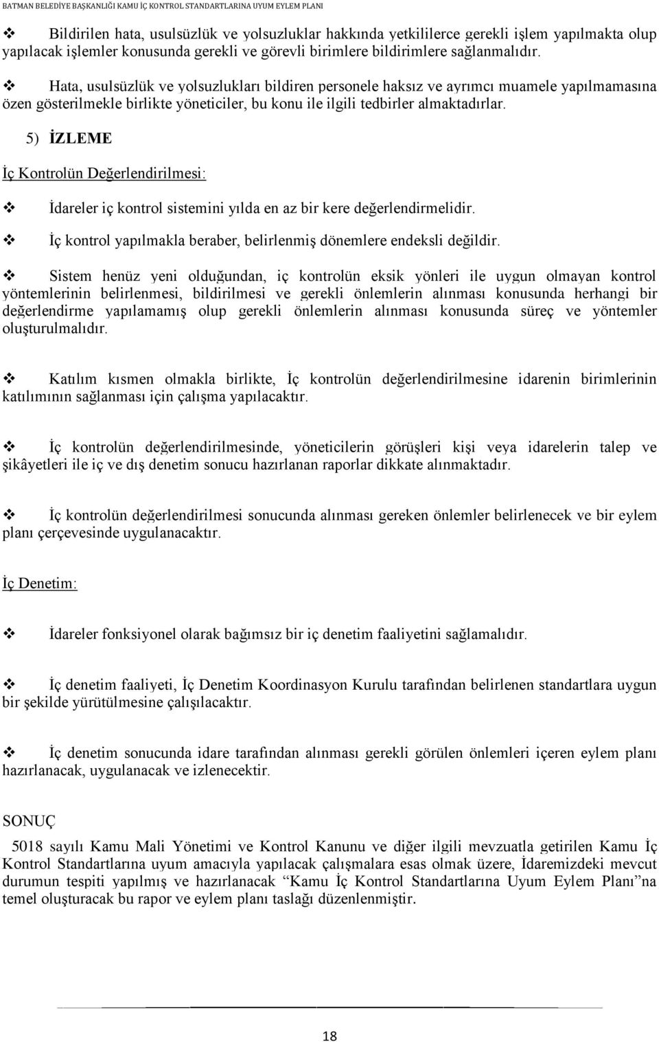 5) ĠZLEME Ġç Kontrolün Değerlendirilmesi: Ġdareler iç kontrol sistemini yılda en az bir kere değerlendirmelidir. Ġç kontrol yapılmakla beraber, belirlenmiģ dönemlere endeksli değildir.