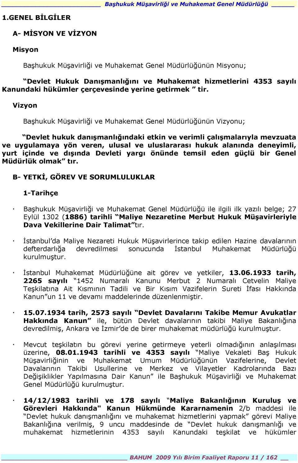 Vizyon Başhukuk Müşavirliği ve Muhakemat Genel Müdürlüğünün Vizyonu; Devlet hukuk danõşmanlõğõndaki etkin ve verimli çalõşmalarõyla mevzuata ve uygulamaya yön veren, ulusal ve uluslararasõ hukuk