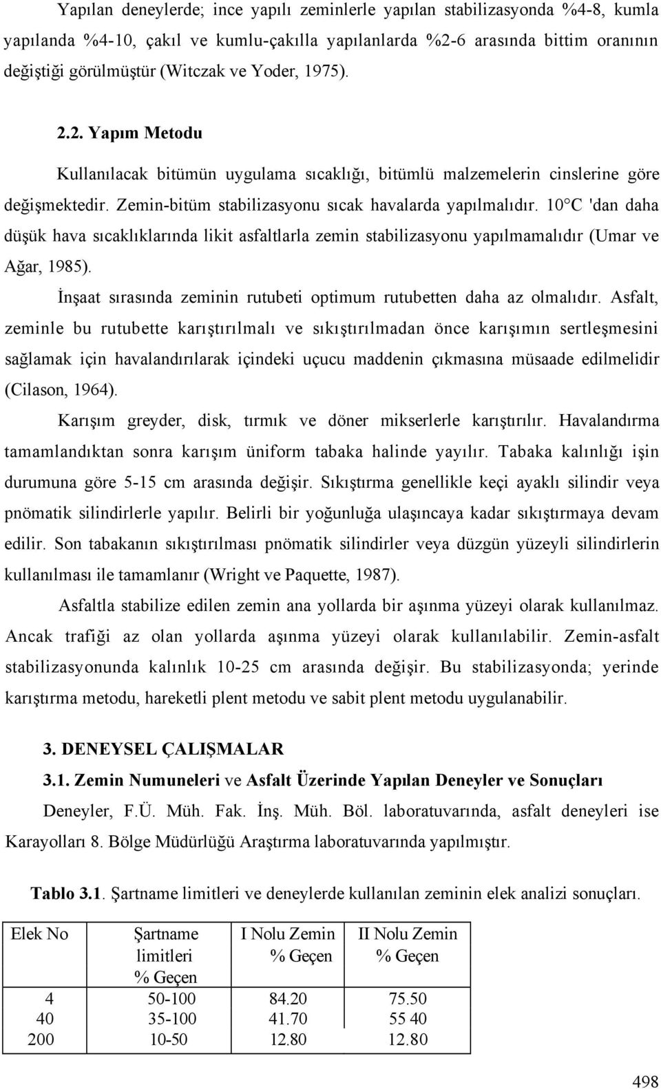 10 C 'dan daha dü ük hava sıcaklıklarında likit asfaltlarla zemin stabilizasyonu yapılmamalıdır (Umar ve A ar, 1985). n aat sırasında zeminin rutubeti optimum rutubetten daha az olmalıdır.