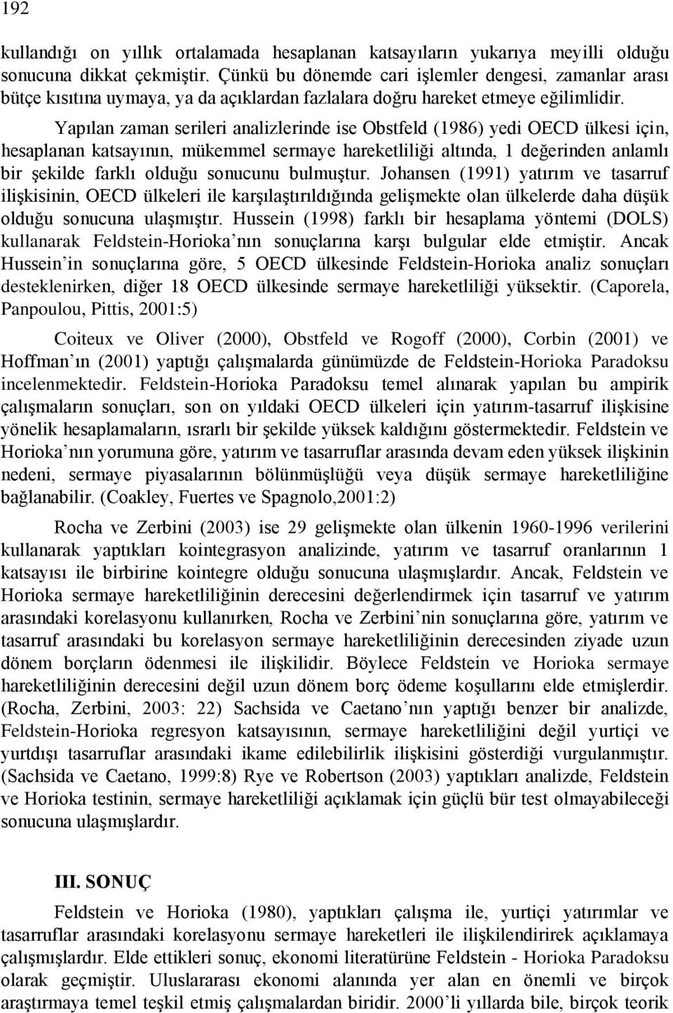 Yapılan zaman serileri analizlerinde ise Obstfeld (1986) yedi OECD ülkesi için, hesaplanan katsayının, mükemmel sermaye hareketliliği altında, 1 değerinden anlamlı bir şekilde farklı olduğu sonucunu