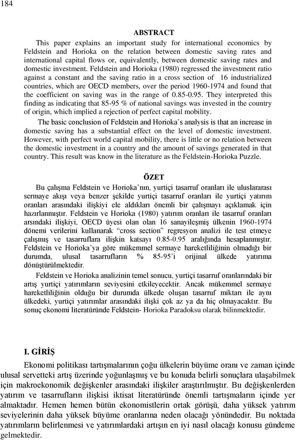 Feldstein and Horioka (1980) regressed the investment ratio against a constant and the saving ratio in a cross section of 16 industrialized countries, which are OECD members, over the period