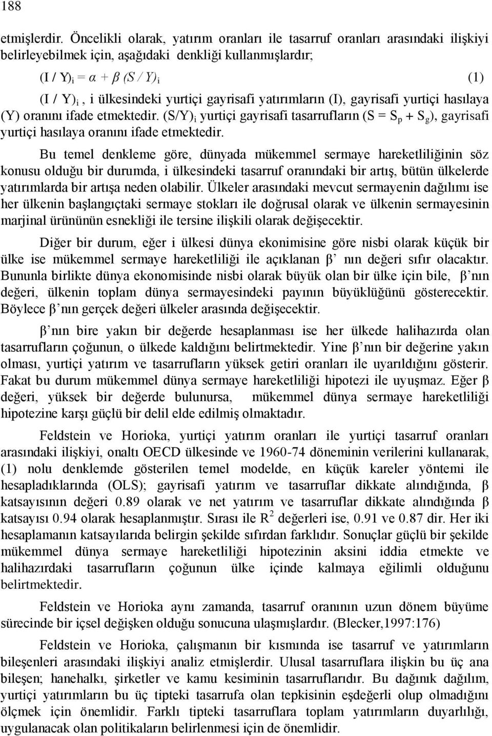 gayrisafi yatırımların (I), gayrisafi yurtiçi hasılaya (Y) oranını ifade etmektedir. (S/Y) i yurtiçi gayrisafi tasarrufların (S = S p + S g ), gayrisafi yurtiçi hasılaya oranını ifade etmektedir.