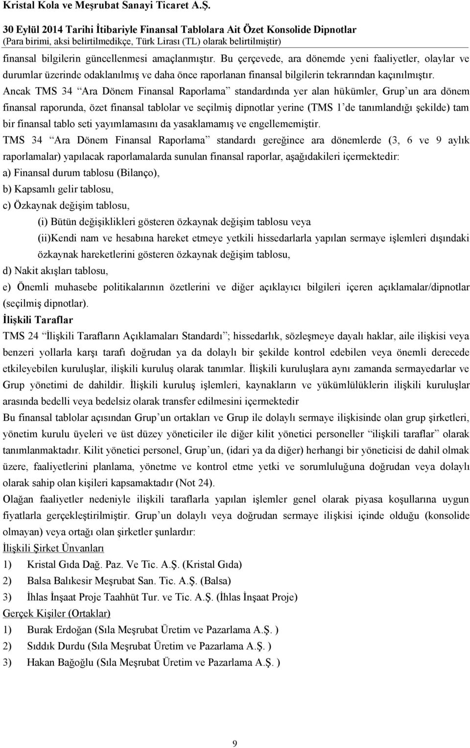 Ancak TMS 34 Ara Dönem Finansal Raporlama standardında yer alan hükümler, Grup un ara dönem finansal raporunda, özet finansal tablolar ve seçilmiş dipnotlar yerine (TMS 1 de tanımlandığı şekilde) tam