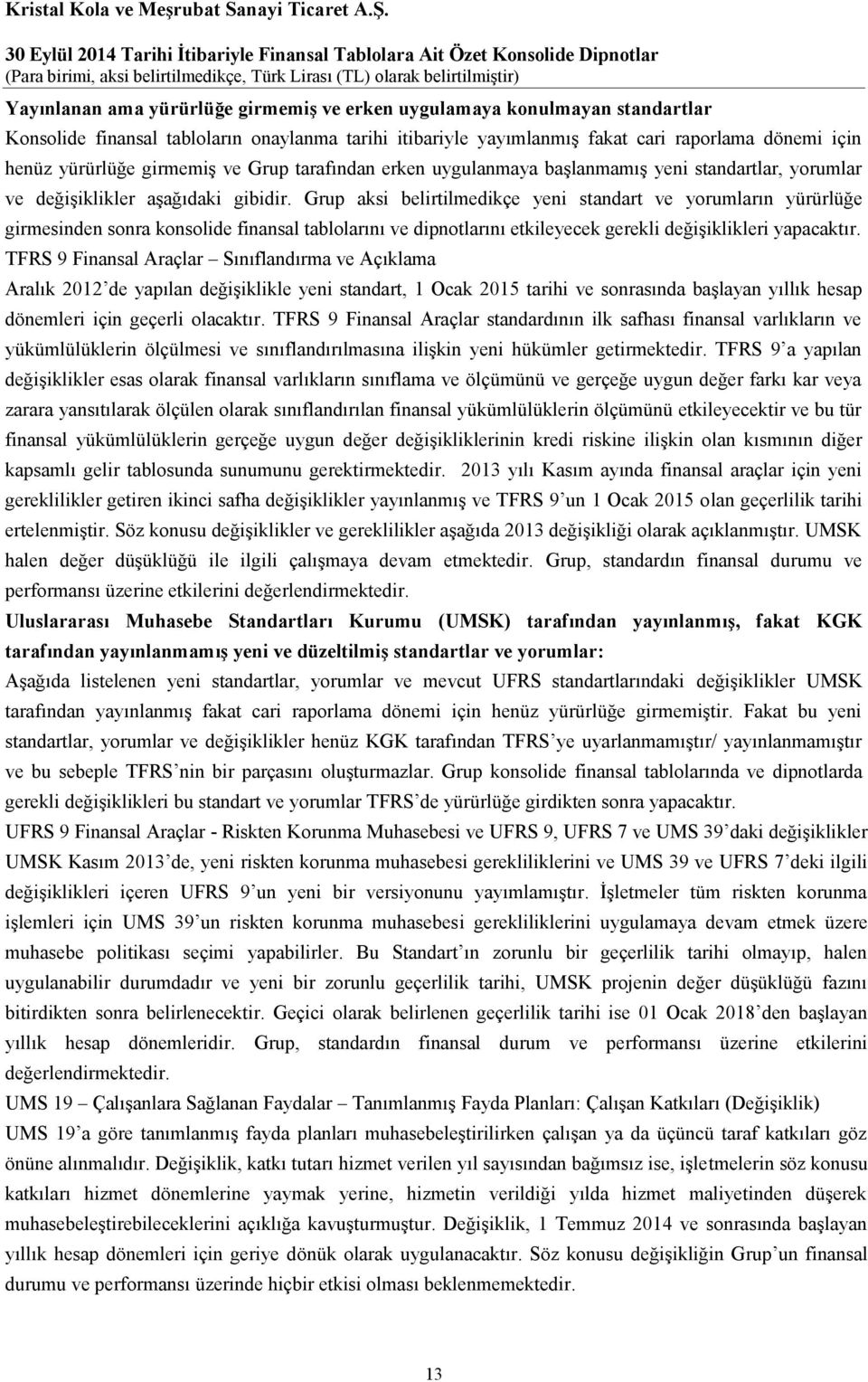 Grup aksi belirtilmedikçe yeni standart ve yorumların yürürlüğe girmesinden sonra konsolide finansal tablolarını ve dipnotlarını etkileyecek gerekli değişiklikleri yapacaktır.