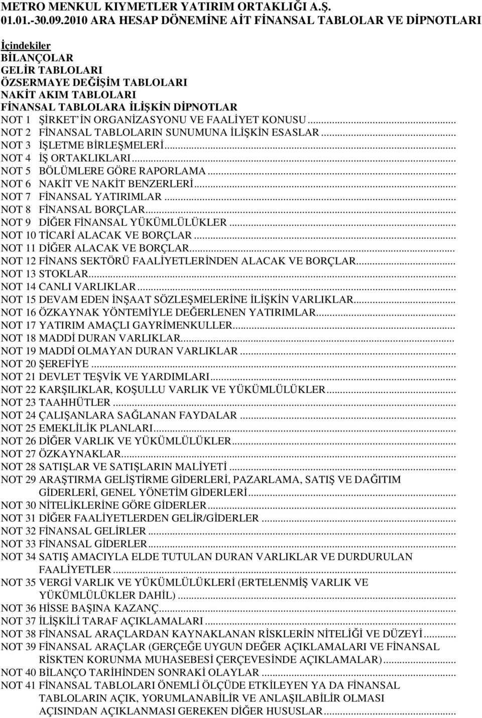 İN ORGANİZASYONU VE FAALİYET KONUSU... NOT 2 FİNANSAL TABLOLARIN SUNUMUNA İLİŞKİN ESASLAR... NOT 3 İŞLETME BİRLEŞMELERİ... NOT 4 İŞ ORTAKLIKLARI... NOT 5 BÖLÜMLERE GÖRE RAPORLAMA.