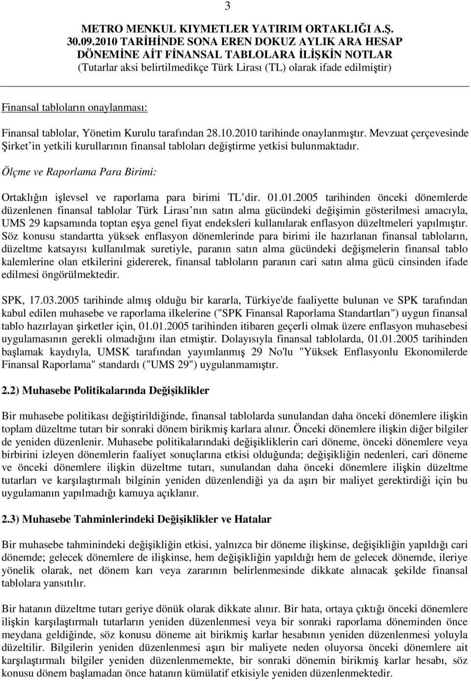 01.2005 tarihinden önceki dönemlerde düzenlenen finansal tablolar Türk Lirası nın satın alma gücündeki değişimin gösterilmesi amacıyla, UMS 29 kapsamında toptan eşya genel fiyat endeksleri