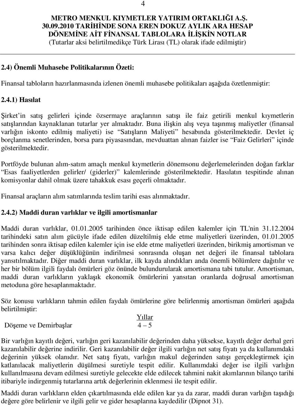 Devlet iç borçlanma senetlerinden, borsa para piyasasından, mevduattan alınan faizler ise Faiz Gelirleri içinde gösterilmektedir.