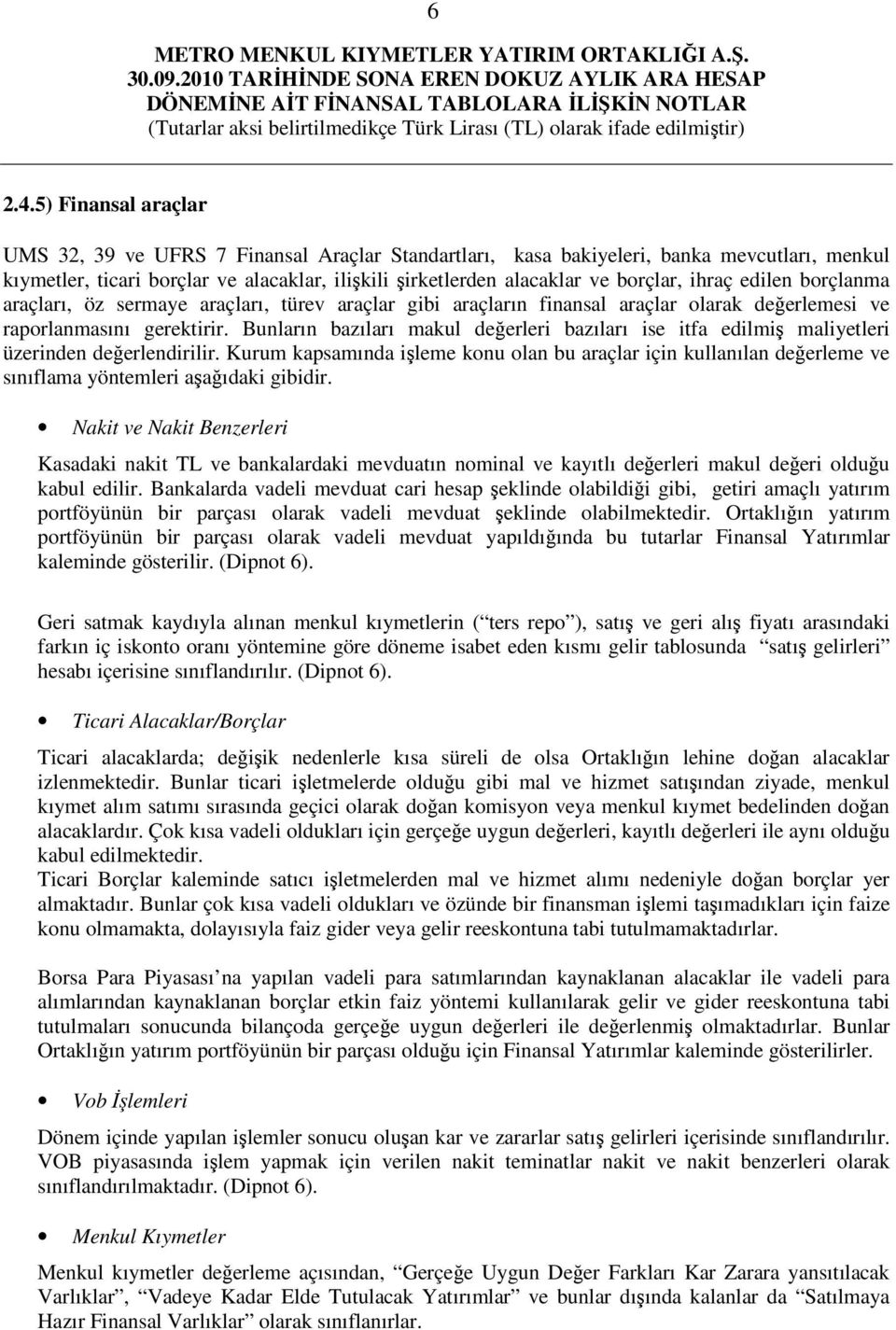 ihraç edilen borçlanma araçları, öz sermaye araçları, türev araçlar gibi araçların finansal araçlar olarak değerlemesi ve raporlanmasını gerektirir.