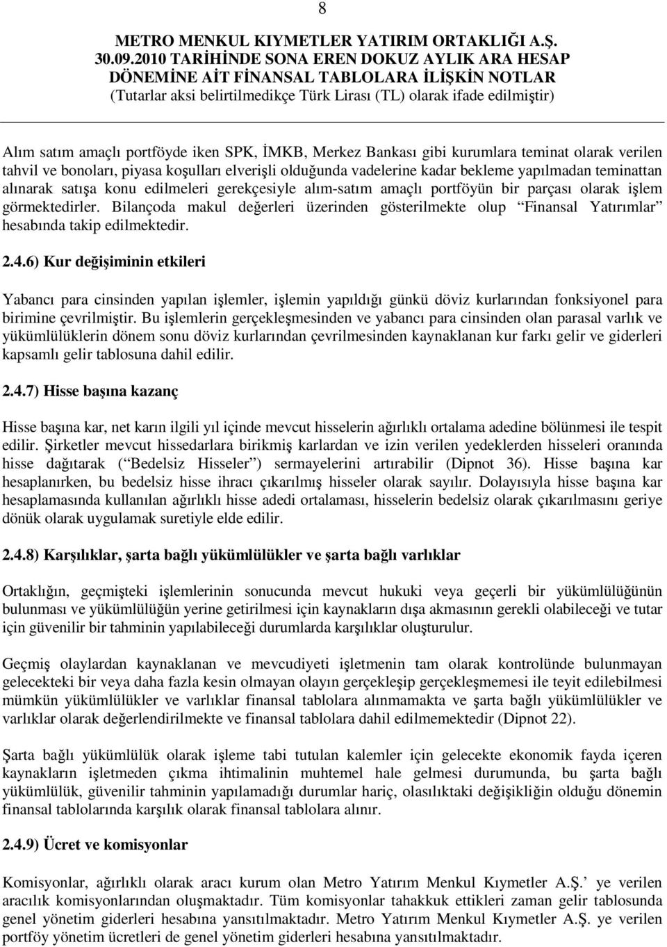 Bilançoda makul değerleri üzerinden gösterilmekte olup Finansal Yatırımlar hesabında takip edilmektedir. 2.4.