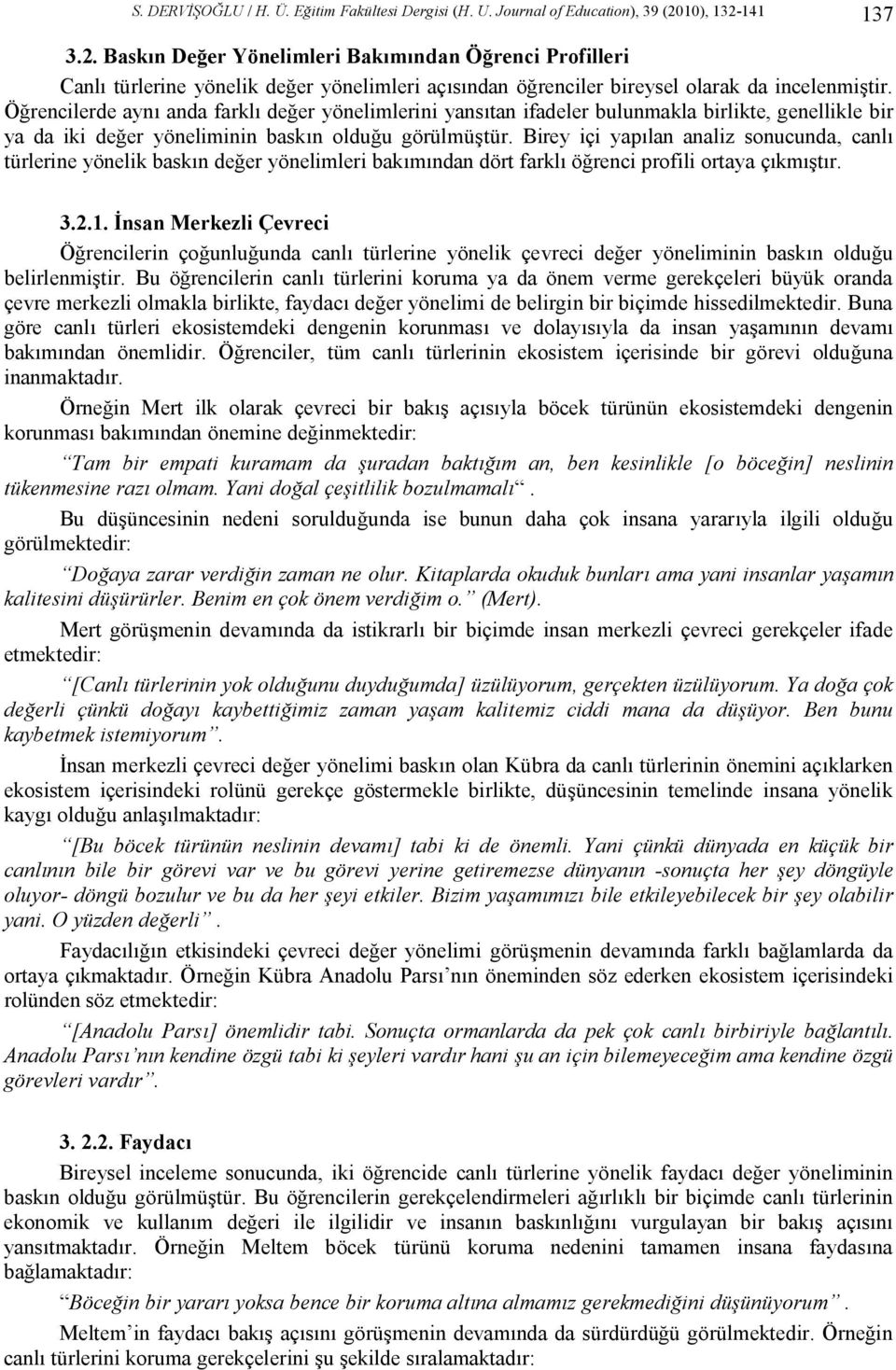 Öğrencilerde aynı anda farklı değer yönelimlerini yansıtan ifadeler bulunmakla birlikte, genellikle bir ya da iki değer yöneliminin baskın olduğu görülmüştür.