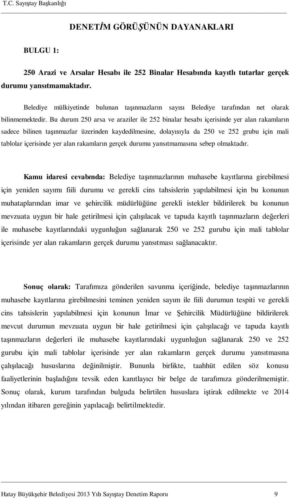 Bu durum 250 arsa ve araziler ile 252 binalar hesab içerisinde yer alan rakamlar n sadece bilinen ta nmazlar üzerinden kaydedilmesine, dolay yla da 250 ve 252 grubu için mali tablolar içerisinde yer