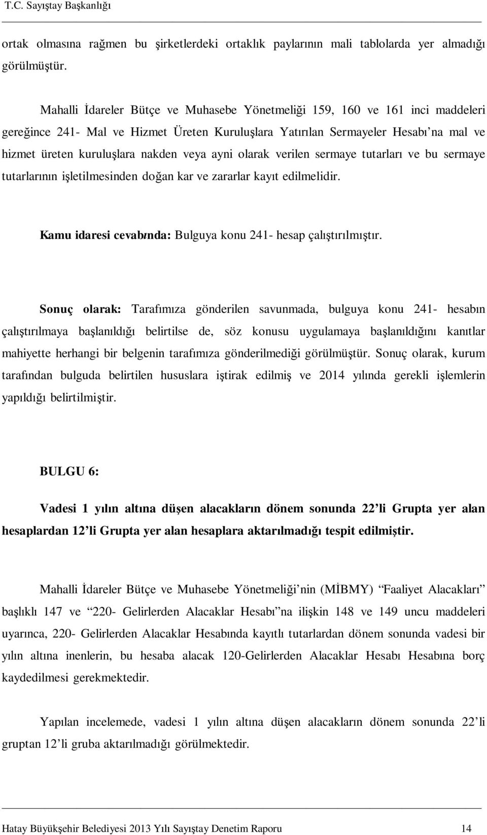 ayni olarak verilen sermaye tutarlar ve bu sermaye tutarlar n i letilmesinden do an kar ve zararlar kay t edilmelidir. Kamu idaresi cevab nda: Bulguya konu 241- hesap çal lm r.