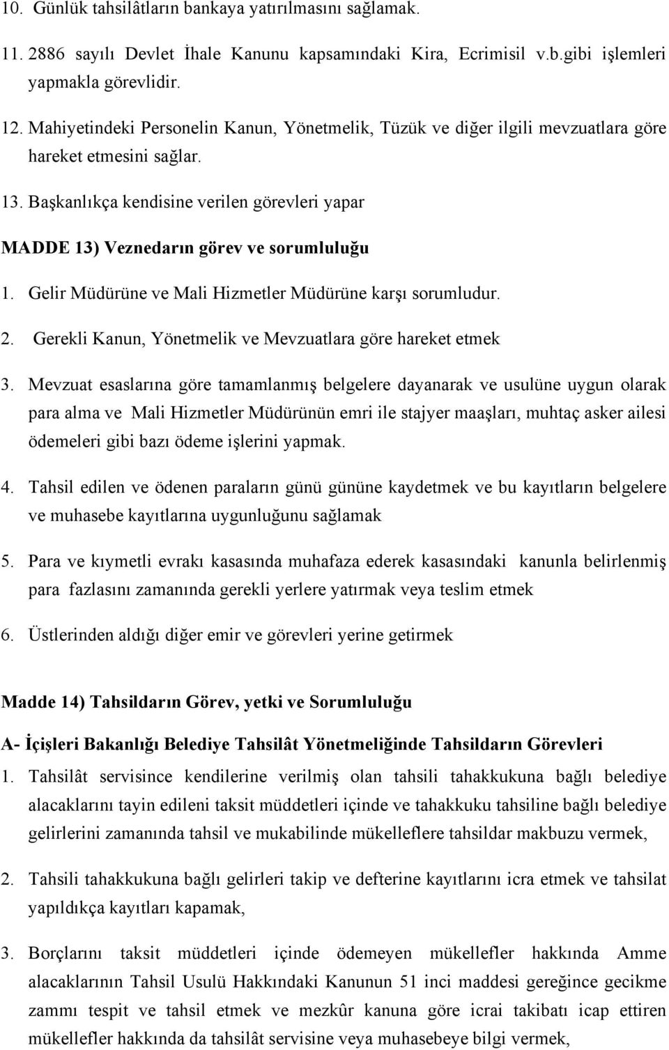 Başkanlıkça kendisine verilen görevleri yapar MADDE 13) Veznedarın görev ve sorumluluğu 1. Gelir Müdürüne ve Mali Hizmetler Müdürüne karşı sorumludur. 2.