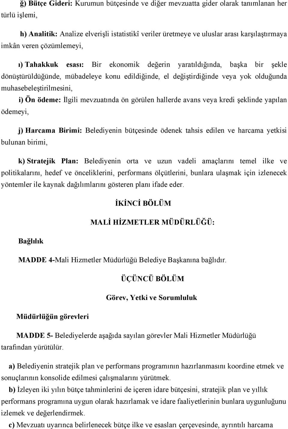 muhasebeleştirilmesini, i) Ön ödeme: İlgili mevzuatında ön görülen hallerde avans veya kredi şeklinde yapılan ödemeyi, j) Harcama Birimi: Belediyenin bütçesinde ödenek tahsis edilen ve harcama