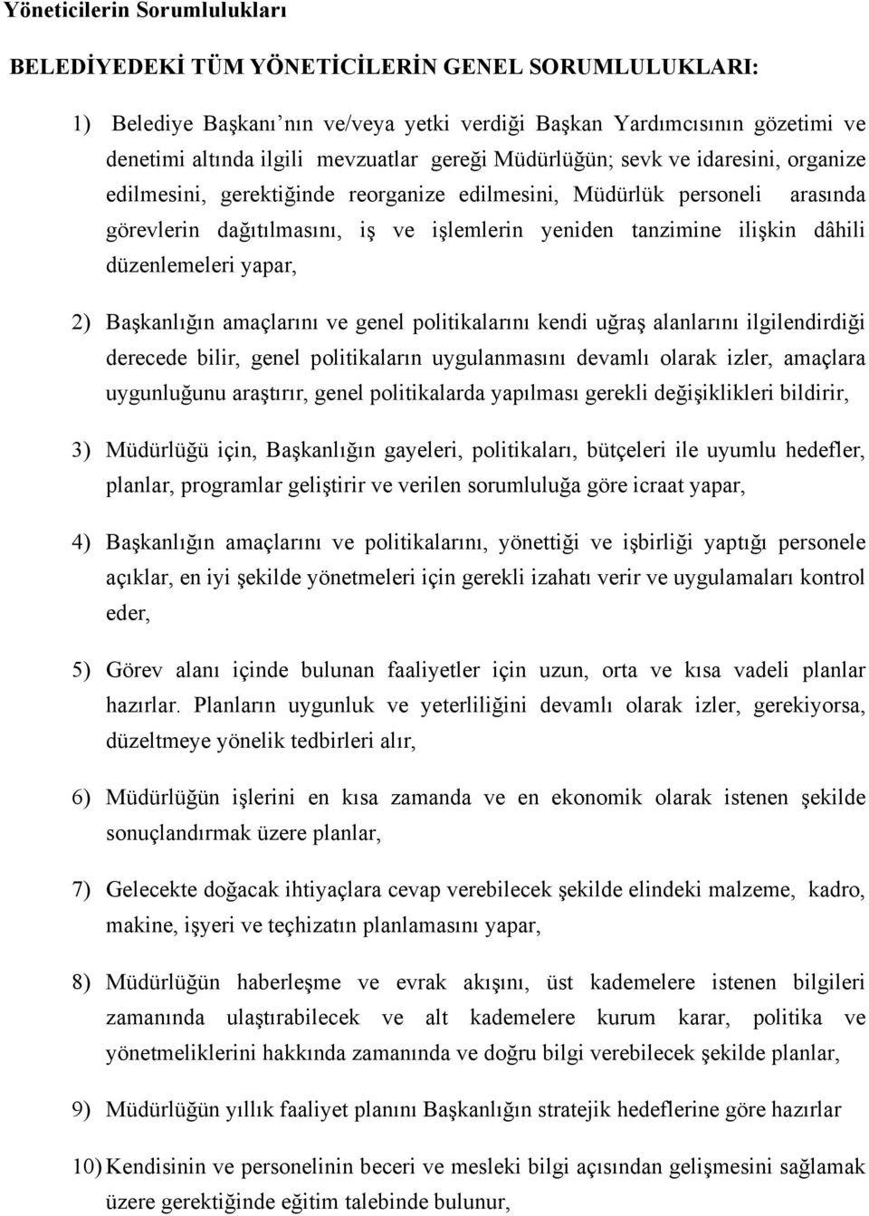 düzenlemeleri yapar, 2) Başkanlığın amaçlarını ve genel politikalarını kendi uğraş alanlarını ilgilendirdiği derecede bilir, genel politikaların uygulanmasını devamlı olarak izler, amaçlara