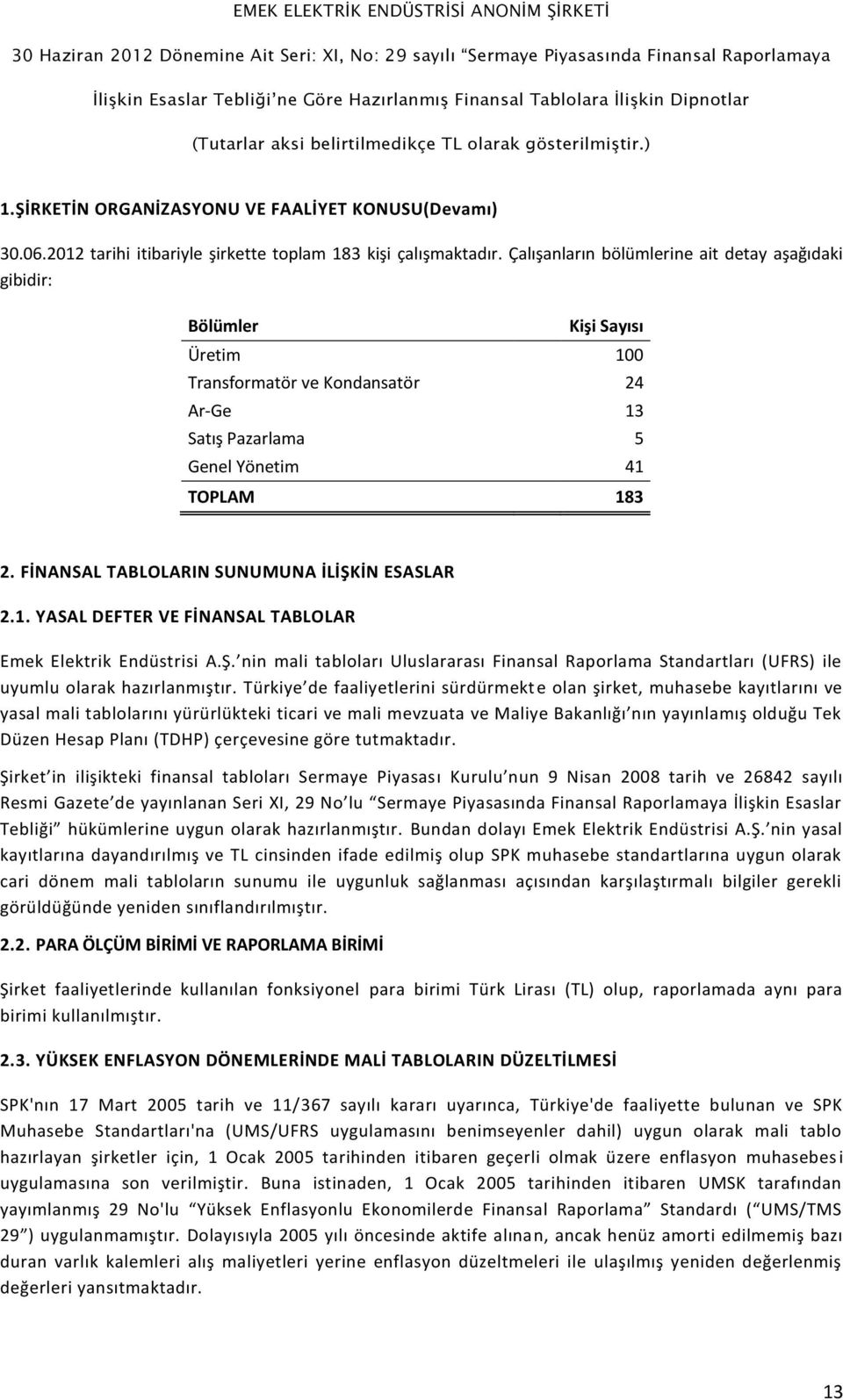 FİNANSAL TABLOLARIN SUNUMUNA İLİŞKİN ESASLAR 2.1. YASAL DEFTER VE FİNANSAL TABLOLAR Emek Elektrik Endüstrisi A.Ş. nin mali tabloları Uluslararası Finansal Raporlama Standartları (UFRS) ile uyumlu olarak hazırlanmıştır.