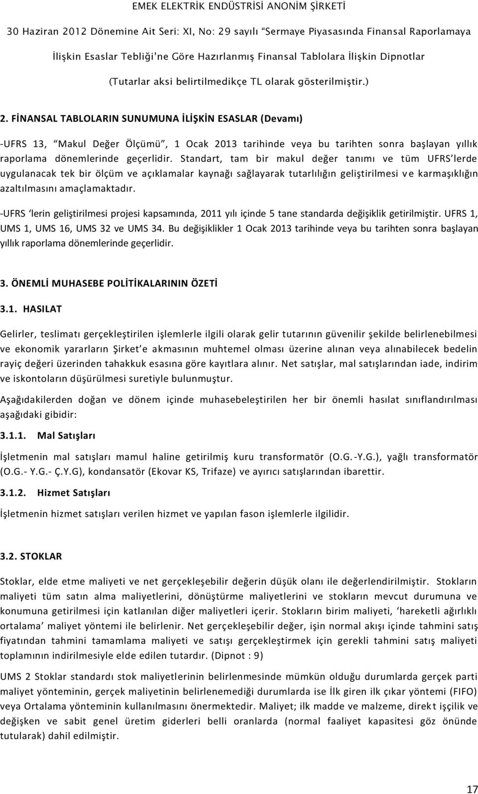 -UFRS lerin geliştirilmesi projesi kapsamında, 2011 yılı içinde 5 tane standarda değişiklik getirilmiştir. UFRS 1, UMS 1, UMS 16, UMS 32 ve UMS 34.