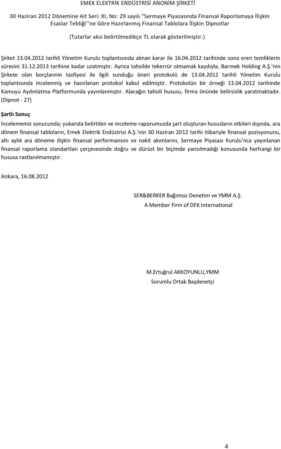 2012 tarihli Yönetim Kurulu toplantısında incelenmiş ve hazırlanan protokol kabul edilmiştir. Protokolün bir örneği 13.04.2012 tarihinde Kamuyu Aydınlatma Platformunda yayınlanmıştır.