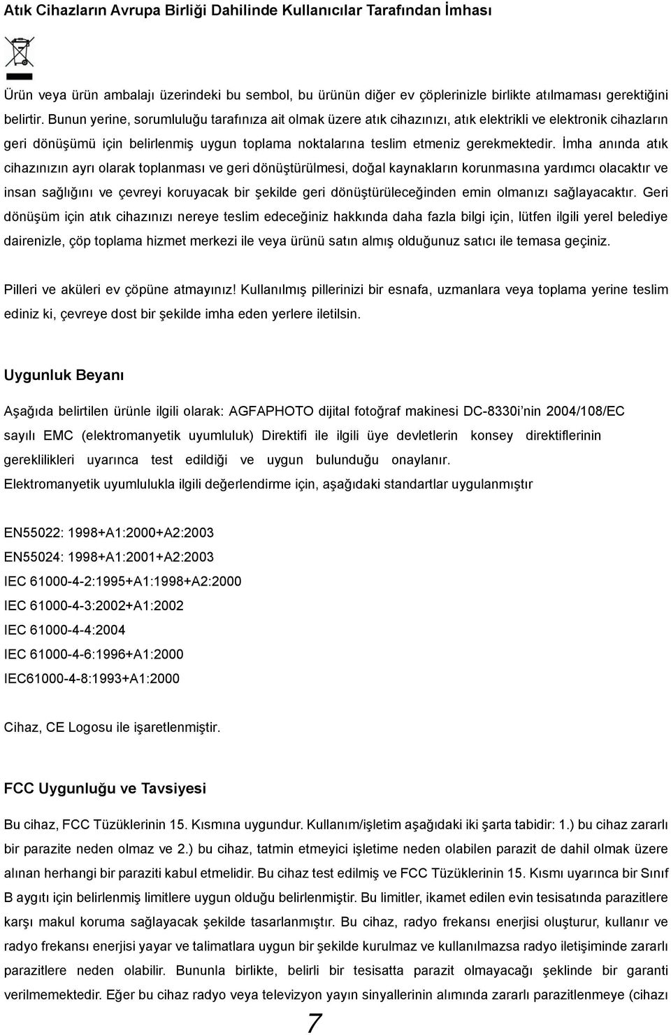 İmha anında atık cihazınızın ayrı olarak toplanması ve geri dönüştürülmesi, doğal kaynakların korunmasına yardımcı olacaktır ve insan sağlığını ve çevreyi koruyacak bir şekilde geri