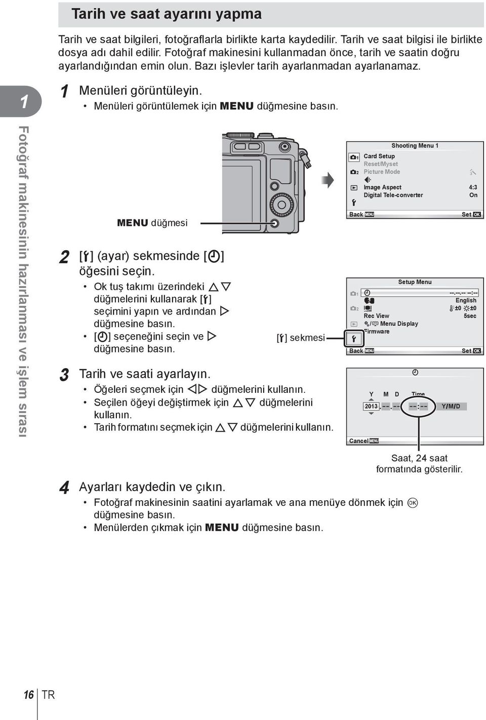 Menüleri görüntülemek için MENU düğmesine basın. Fotoğraf makinesinin hazırlanması ve işlem sırası MENU düğmesi [d] (ayar) sekmesinde [X] öğesini seçin.