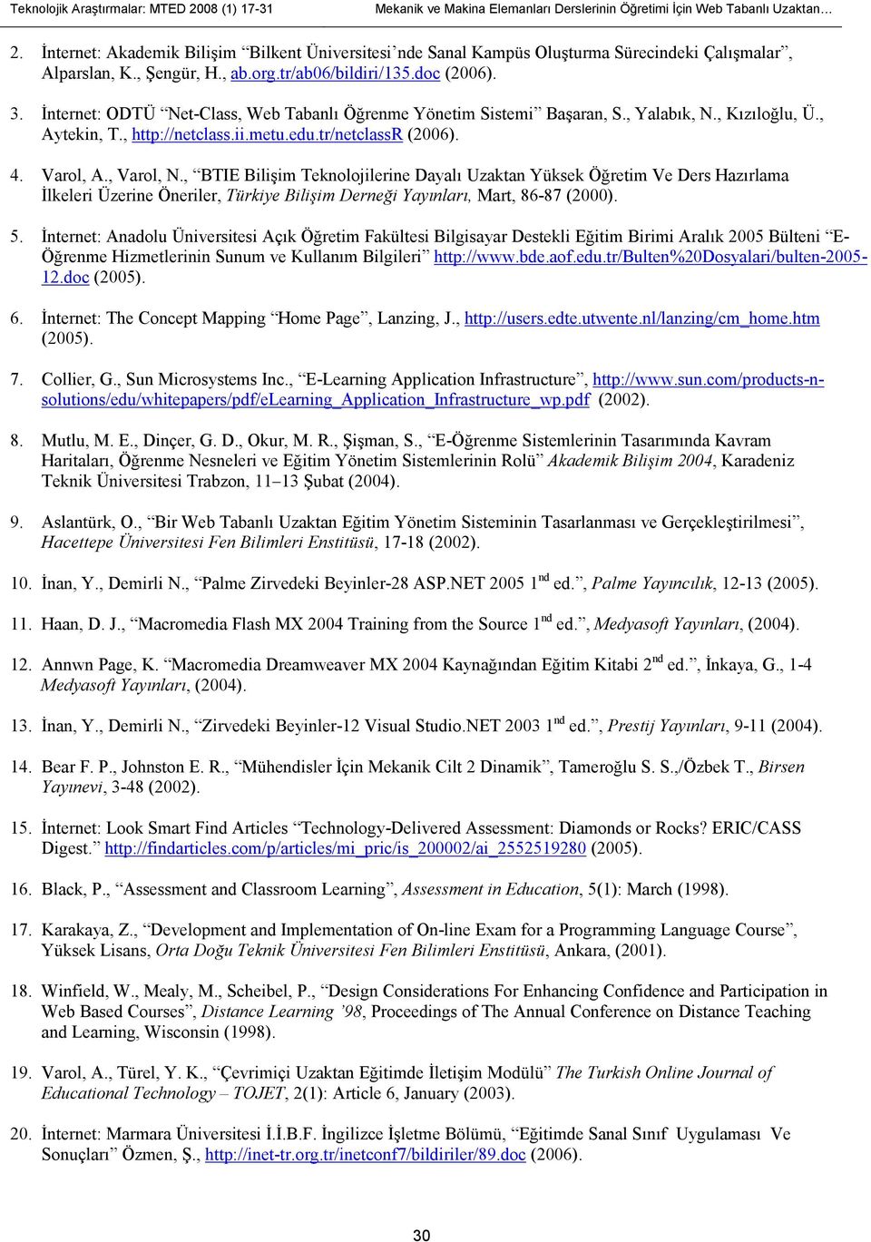 Đnternet: ODTÜ Net-Class, Web Tabanlı Öğrenme Yönetim Sistemi Başaran, S., Yalabık, N., Kızıloğlu, Ü., Aytekin, T., http://netclass.ii.metu.edu.tr/netclassr (2006). 4. Varol, A., Varol, N.