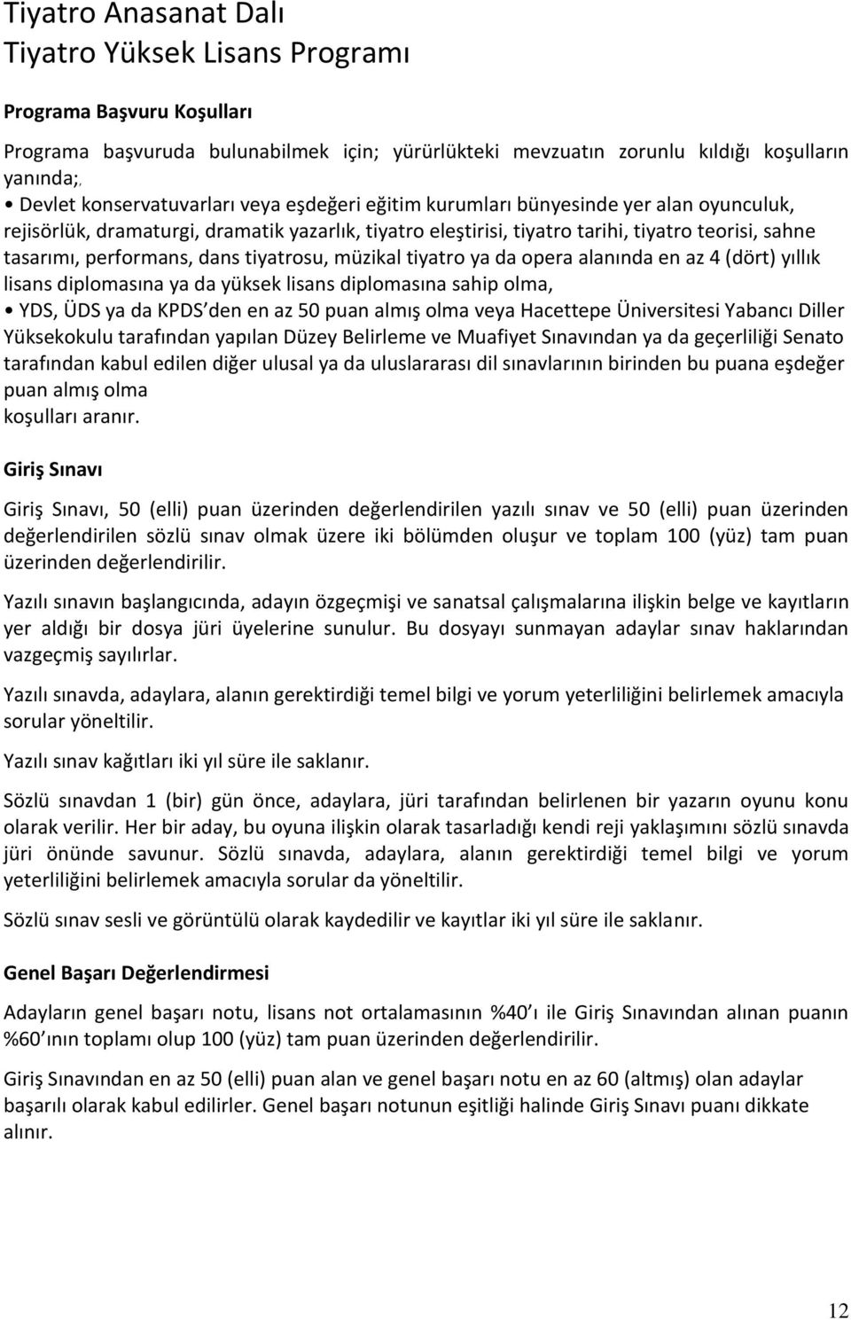 diplomasına sahip olma, YDS, ÜDS ya da KPDS den en az 50 puan almış olma veya Hacettepe Üniversitesi Yabancı Diller Yüksekokulu tarafından yapılan Düzey Belirleme ve Muafiyet Sınavından ya da