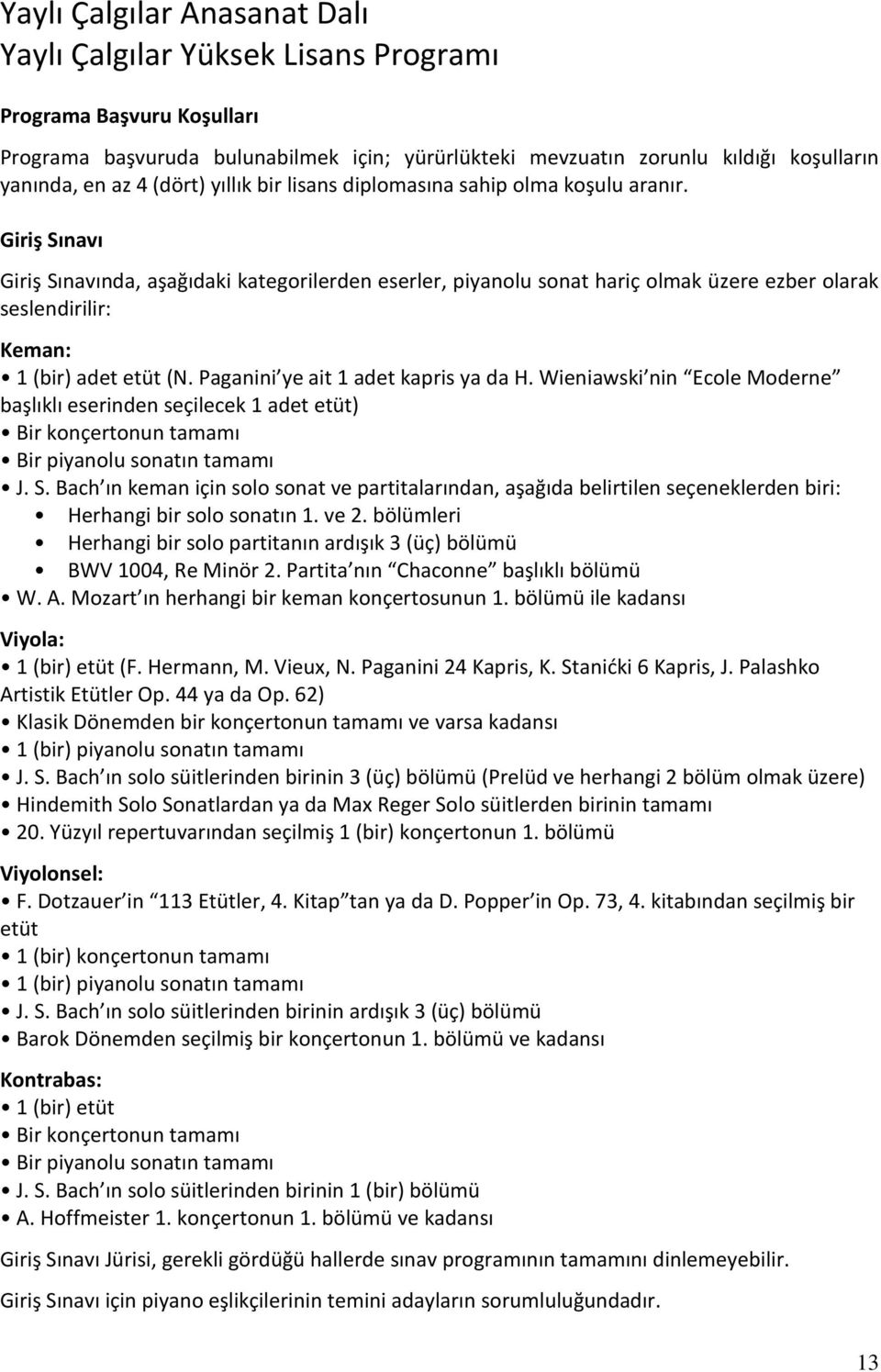 Wieniawski nin Ecole Moderne başlıklı eserinden seçilecek 1 adet etüt) Bir konçertonun tamamı Bir piyanolu sonatın tamamı J. S.