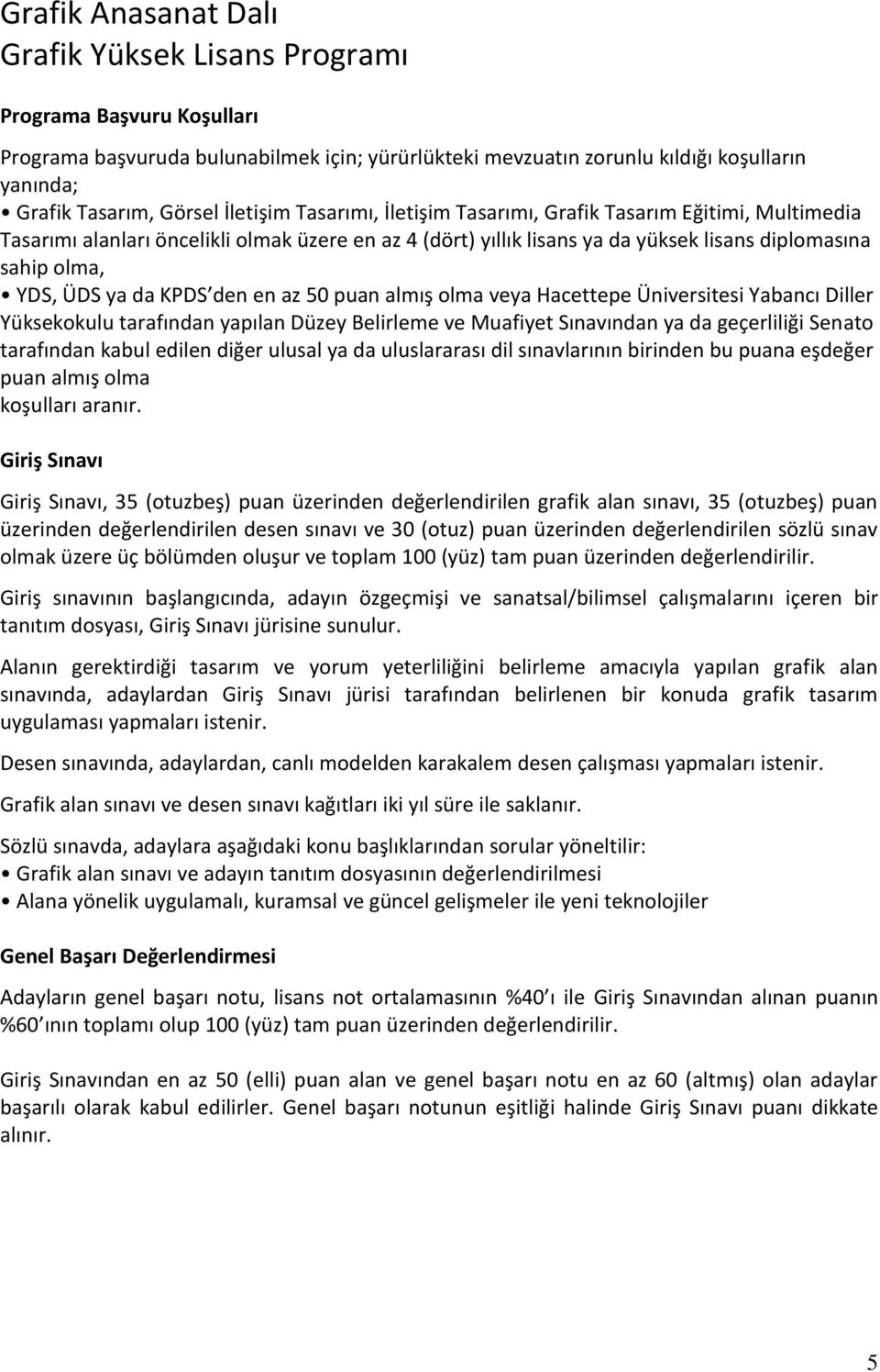 Belirleme ve Muafiyet Sınavından ya da geçerliliği Senato tarafından kabul edilen diğer ulusal ya da uluslararası dil sınavlarının birinden bu puana eşdeğer puan almış olma koşulları aranır.