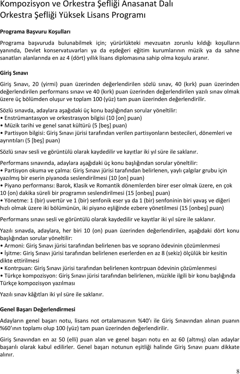 , 20 (yirmi) puan üzerinden değerlendirilen sözlü sınav, 40 (kırk) puan üzerinden değerlendirilen performans sınavı ve 40 (kırk) puan üzerinden değerlendirilen yazılı sınav olmak üzere üç bölümden