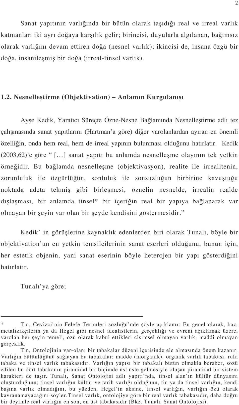 Nesnelletirme (Objektivation) Anlamın Kurgulanıı Aye Kedik, Yaratıcı Süreçte Özne-Nesne Balamında Nesnelletirme adlı tez çalımasında sanat yapıtlarını (Hartman a göre) dier varolanlardan ayıran en