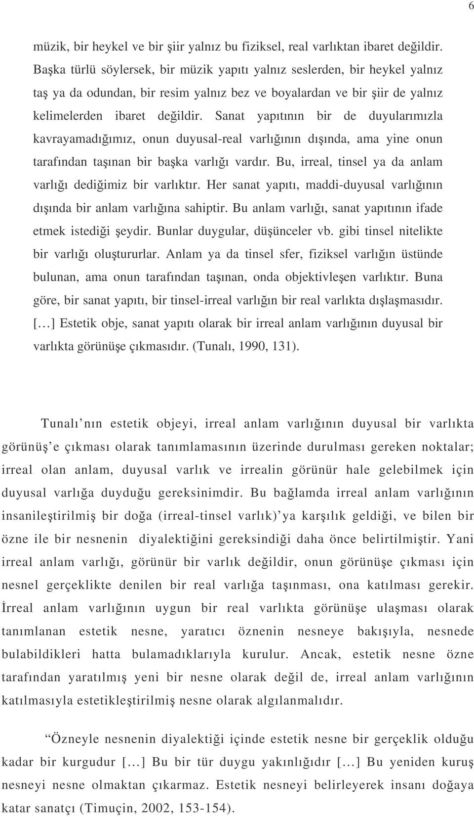 Sanat yapıtının bir de duyularımızla kavrayamadıımız, onun duyusal-real varlıının dıında, ama yine onun tarafından taınan bir baka varlıı vardır.