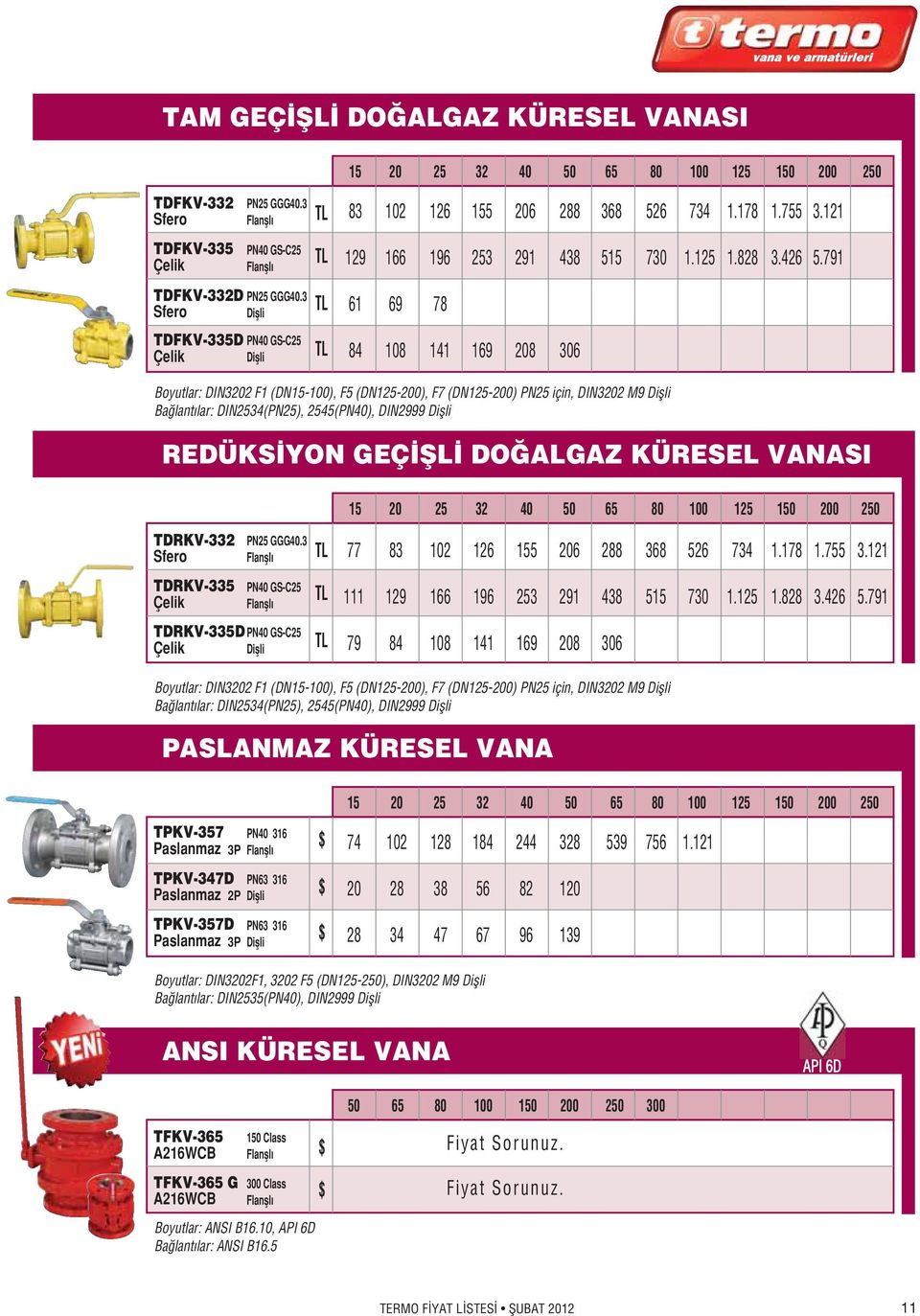 3 61 69 78 TDFKV-335D PN40 GS-C25 Çelik 84 108 141 169 208 306 Boyutlar: DIN3202 F1 (DN15-100), F5 (DN125-200), F7 (DN125-200) PN25 için, DIN3202 M9 Ba lant lar: DIN2534(PN25), 2545(PN40), DIN2999