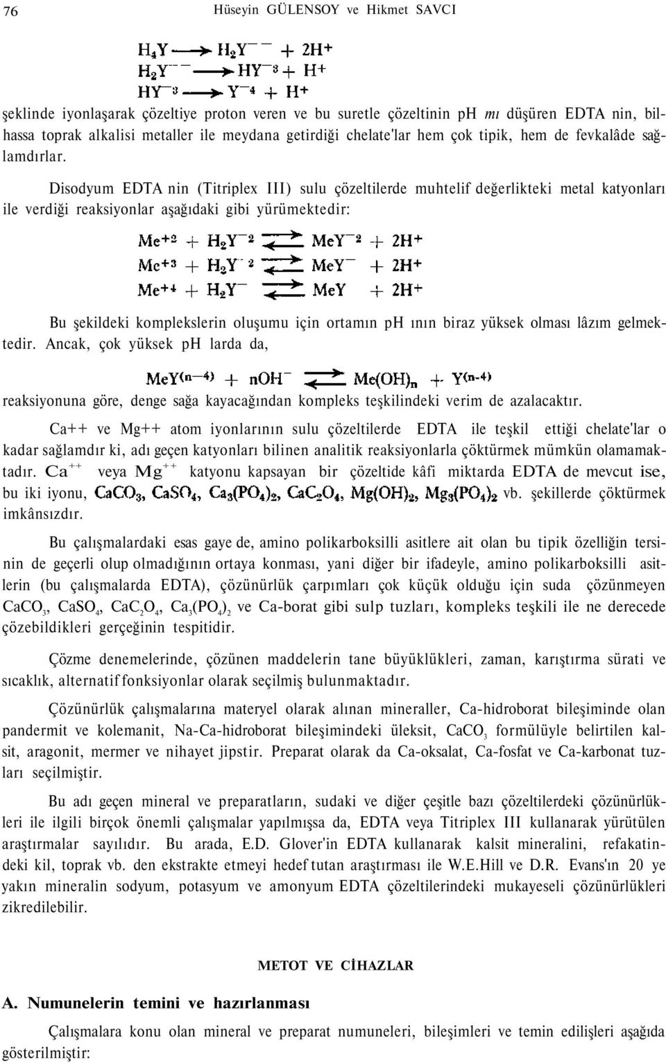 Disodyum EDTA nin (Titriplex III) sulu çözeltilerde muhtelif değerlikteki metal katyonları ile verdiği reaksiyonlar aşağıdaki gibi yürümektedir: Bu şekildeki komplekslerin oluşumu için ortamın ph