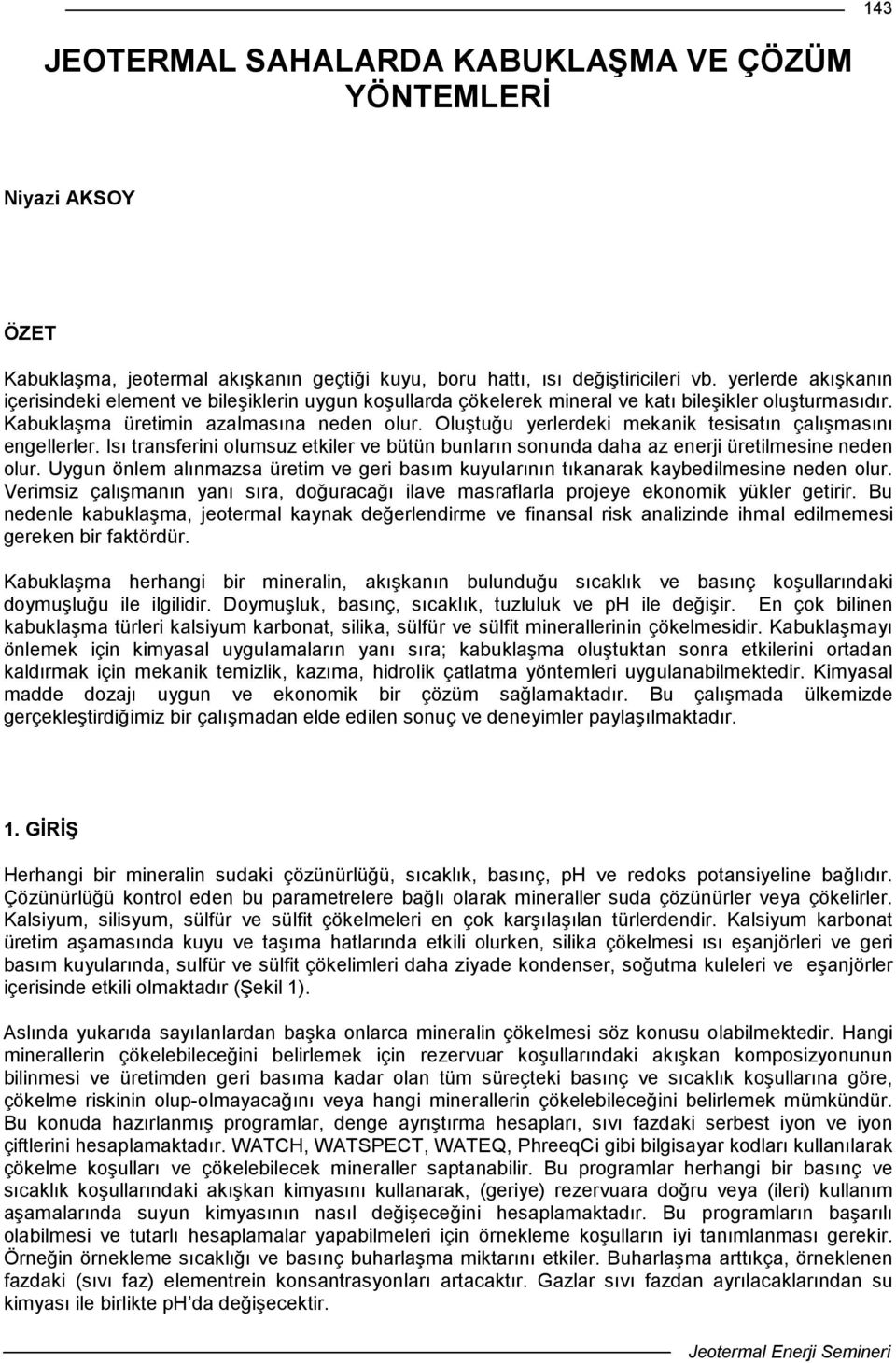 Oluştuğu yerlerdeki mekanik tesisatın çalışmasını engellerler. Isı transferini olumsuz etkiler ve bütün bunların sonunda daha az enerji üretilmesine neden olur.