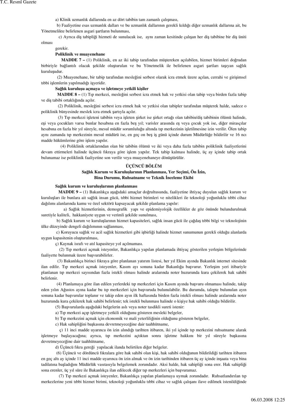 Poliklinik ve muayenehane MADDE 7 (1) Poliklinik, en az iki tabip tarafından müştereken açılabilen, hizmet birimleri doğrudan birbiriyle bağlantılı olacak şekilde oluşturulan ve bu Yönetmelik ile