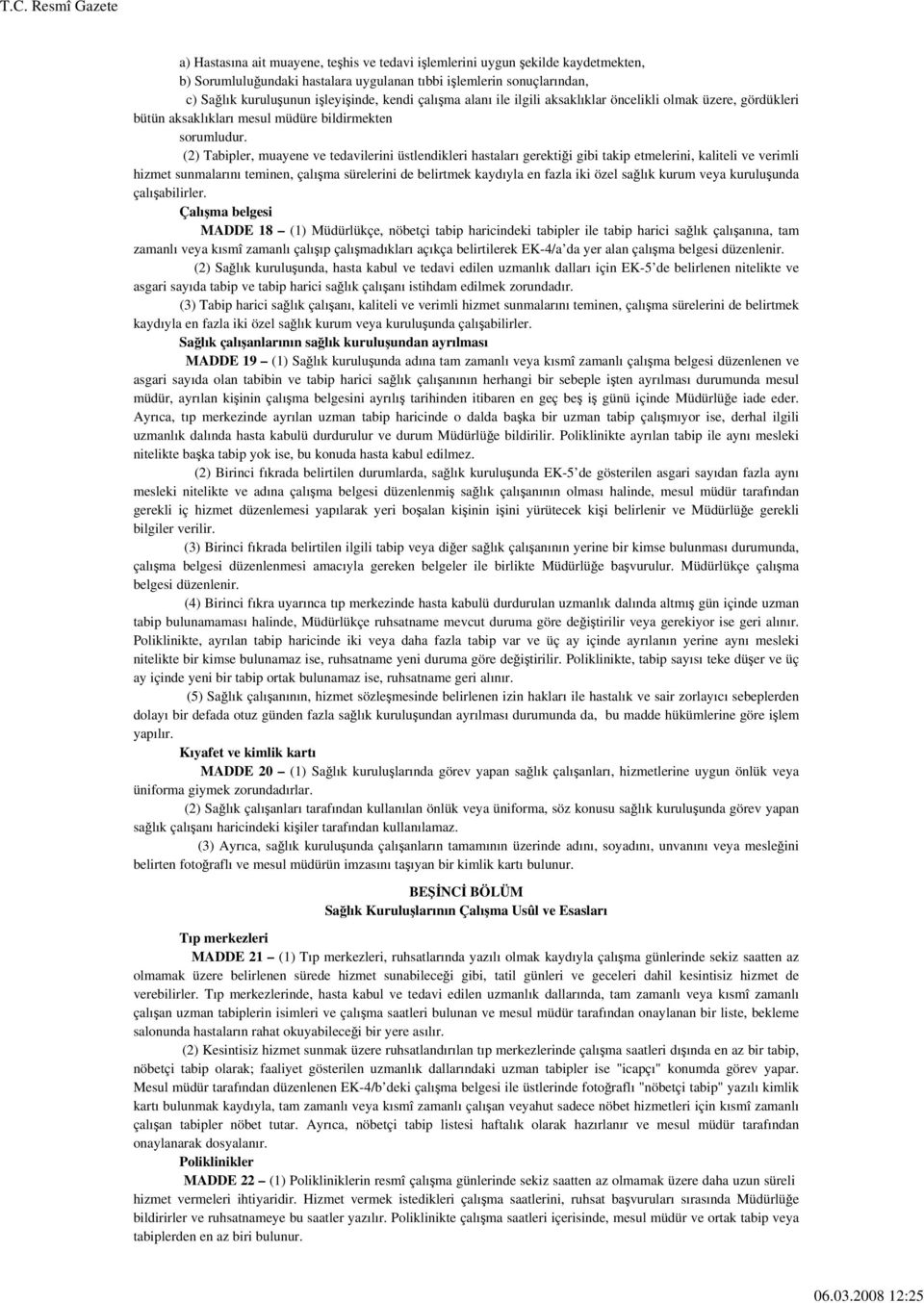 (2) Tabipler, muayene ve tedavilerini üstlendikleri hastaları gerektiği gibi takip etmelerini, kaliteli ve verimli hizmet sunmalarını teminen, çalışma sürelerini de belirtmek kaydıyla en fazla iki