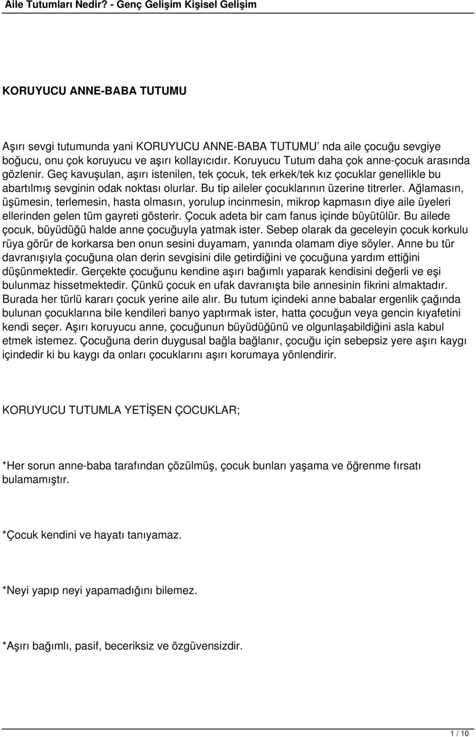 Bu tip aileler çocuklarının üzerine titrerler. Ağlamasın, üşümesin, terlemesin, hasta olmasın, yorulup incinmesin, mikrop kapmasın diye aile üyeleri ellerinden gelen tüm gayreti gösterir.