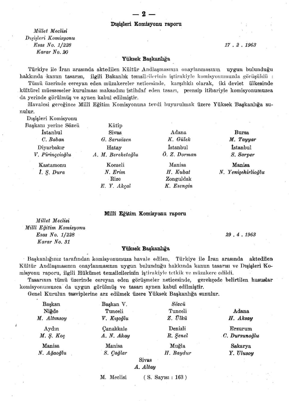 1963 Türkiye ile İran arasında aktedilen Kültür Andlaşmasnun onaylanmasının uygun bulunduğu hakkında kanun tasarısı, ilgili Bakanlık temsilcilerinin iştirakiyle komisyonumuzda görüşüldü : Tümü