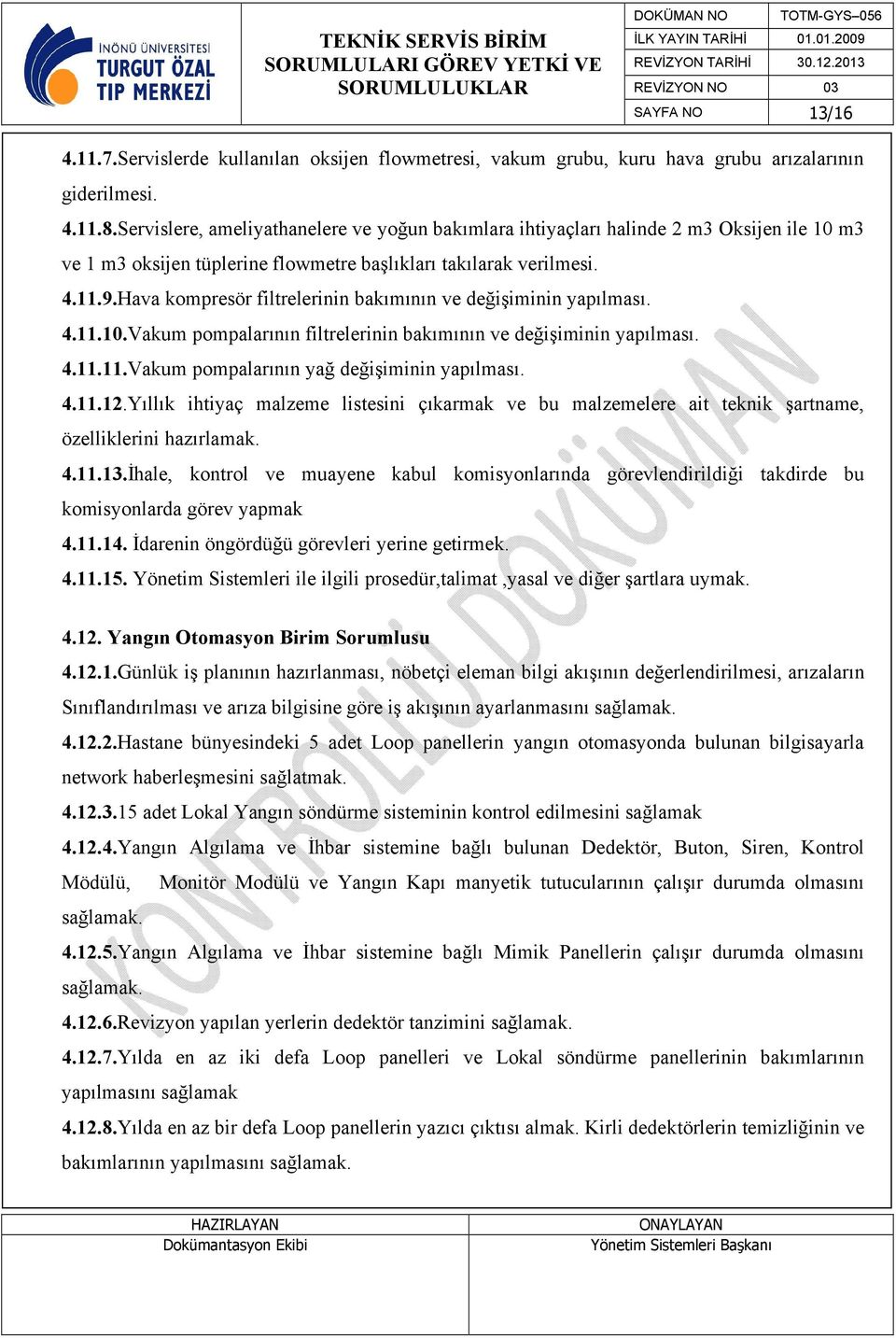 Hava kompresör filtrelerinin bakımının ve değişiminin yapılması. 4.11.10.Vakum pompalarının filtrelerinin bakımının ve değişiminin yapılması. 4.11.11.Vakum pompalarının yağ değişiminin yapılması. 4.11.12.